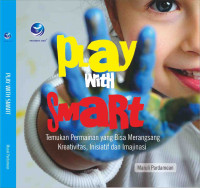 Play With Smart: Temukan Permainan yang Bisa Merangsang Kreativitas, Inisiatif dan Imajinasi