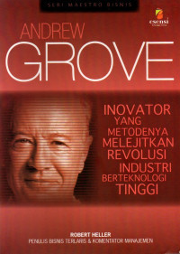 Andrew grove: inovator yang metodenya melejitkan revolusi indrustri berteknologi tinggi