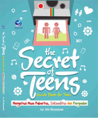 The Secret of Teens -- Guide Book for Teen: Mengatasi Masa Pubertas, Seksualitas, dan Pergaulan CIYUSS??? BISA GAUL, C3RI4 & SEHAT?