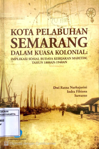 Kota Pelabuhan Semarang Dalam Kuasa Kolonial: Implikasi Sosial Budaya Kebijakan Maritim, Tahun 1800an-1940an